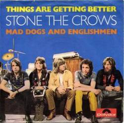 Stone The Crows : Things Are Getting Better - Mad Dogs and Englishmen